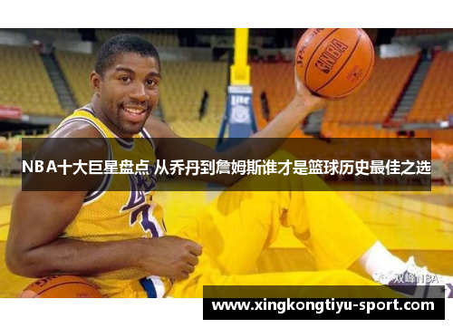 NBA十大巨星盘点 从乔丹到詹姆斯谁才是篮球历史最佳之选